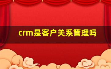 crm是客户关系管理吗