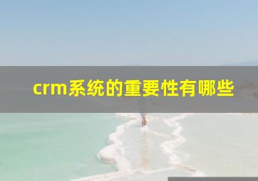 crm系统的重要性有哪些