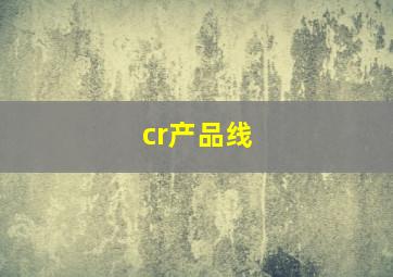 cr产品线