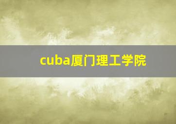 cuba厦门理工学院