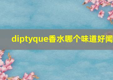 diptyque香水哪个味道好闻