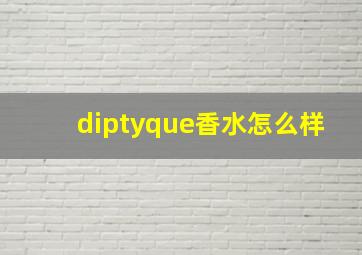 diptyque香水怎么样