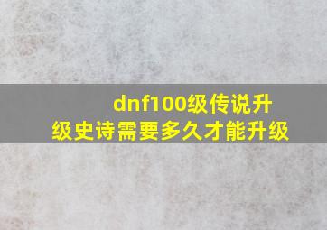 dnf100级传说升级史诗需要多久才能升级