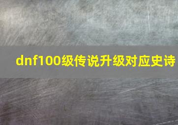 dnf100级传说升级对应史诗