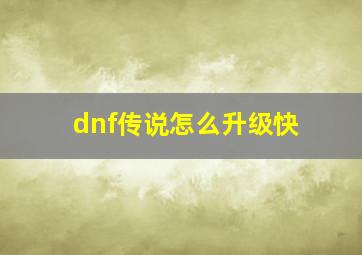 dnf传说怎么升级快