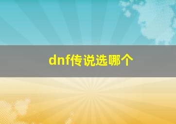 dnf传说选哪个