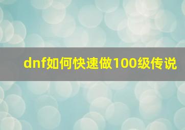 dnf如何快速做100级传说