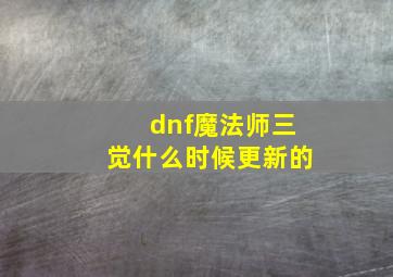 dnf魔法师三觉什么时候更新的