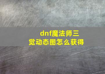 dnf魔法师三觉动态图怎么获得