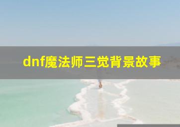 dnf魔法师三觉背景故事