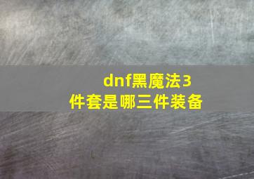 dnf黑魔法3件套是哪三件装备