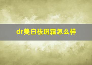 dr美白祛斑霜怎么样