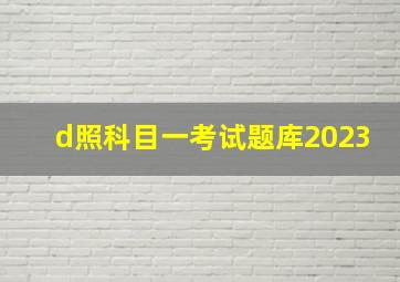 d照科目一考试题库2023