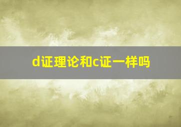 d证理论和c证一样吗