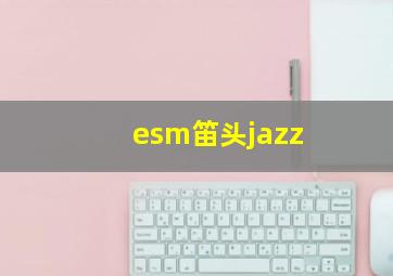 esm笛头jazz