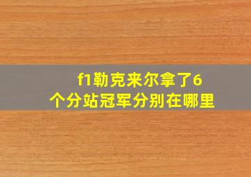 f1勒克来尔拿了6个分站冠军分别在哪里