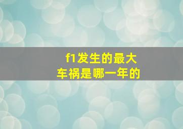 f1发生的最大车祸是哪一年的