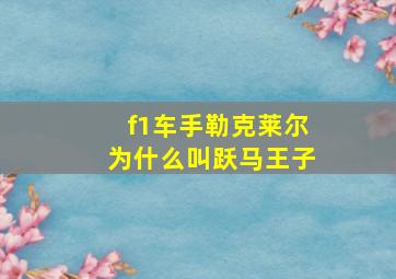 f1车手勒克莱尔为什么叫跃马王子