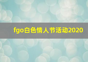 fgo白色情人节活动2020