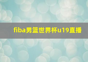 fiba男篮世界杯u19直播