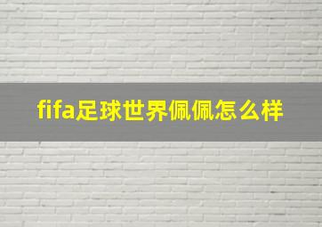 fifa足球世界佩佩怎么样