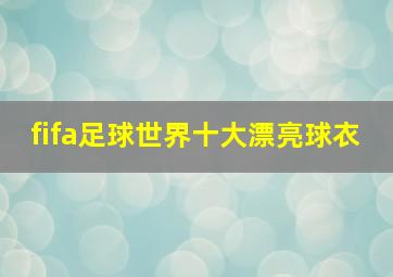 fifa足球世界十大漂亮球衣