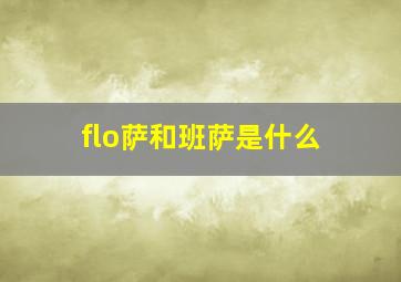 flo萨和班萨是什么