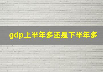 gdp上半年多还是下半年多