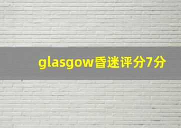 glasgow昏迷评分7分