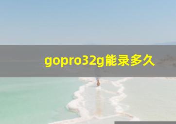 gopro32g能录多久