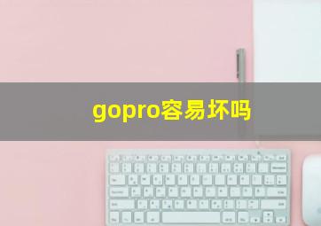 gopro容易坏吗