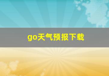 go天气预报下载