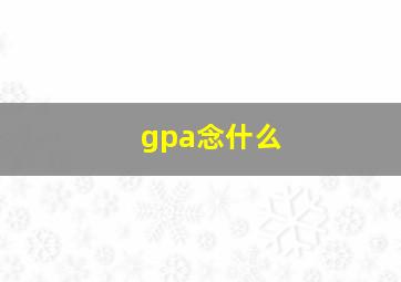 gpa念什么