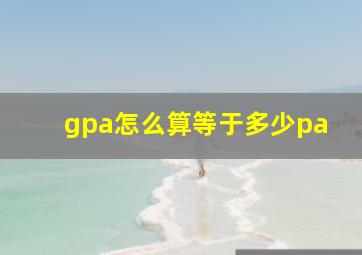 gpa怎么算等于多少pa