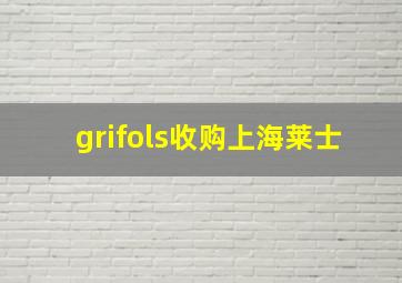 grifols收购上海莱士