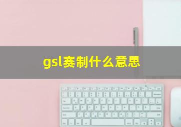 gsl赛制什么意思