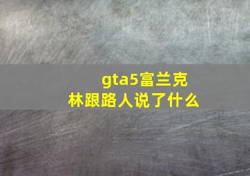 gta5富兰克林跟路人说了什么