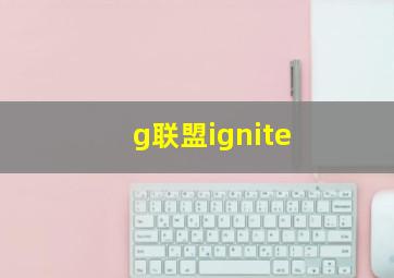 g联盟ignite