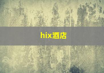 hix酒店