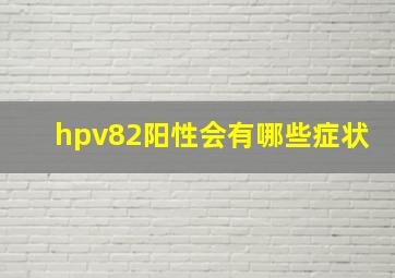 hpv82阳性会有哪些症状