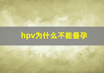 hpv为什么不能备孕