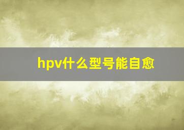 hpv什么型号能自愈