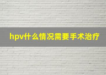 hpv什么情况需要手术治疗