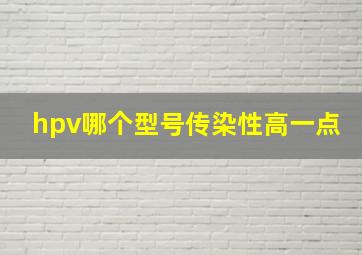 hpv哪个型号传染性高一点