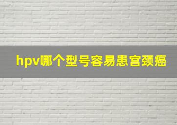 hpv哪个型号容易患宫颈癌