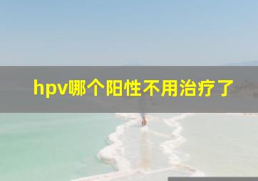 hpv哪个阳性不用治疗了