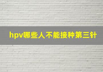 hpv哪些人不能接种第三针