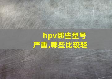 hpv哪些型号严重,哪些比较轻