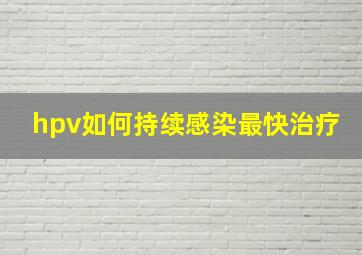 hpv如何持续感染最快治疗