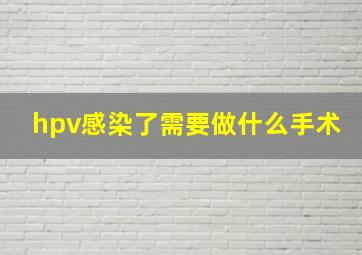 hpv感染了需要做什么手术